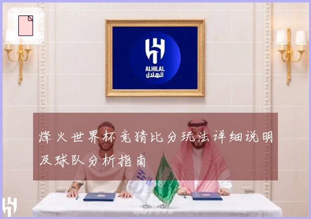 烽火世界杯竞猜比分玩法详细说明及球队分析指南