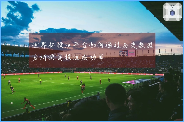 世界杯投注平台如何通过历史数据分析提高投注成功率
