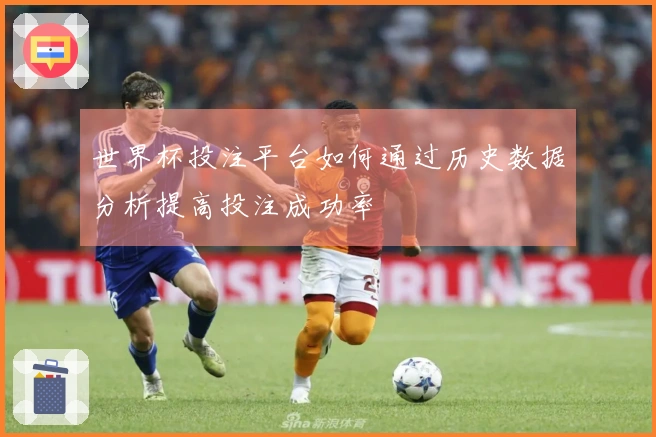 世界杯投注平台如何通过历史数据分析提高投注成功率